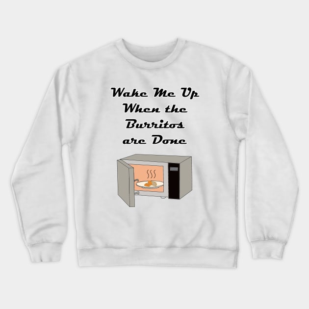 Wake Me Up When the Burritos Are Done! Crewneck Sweatshirt by Rickster07